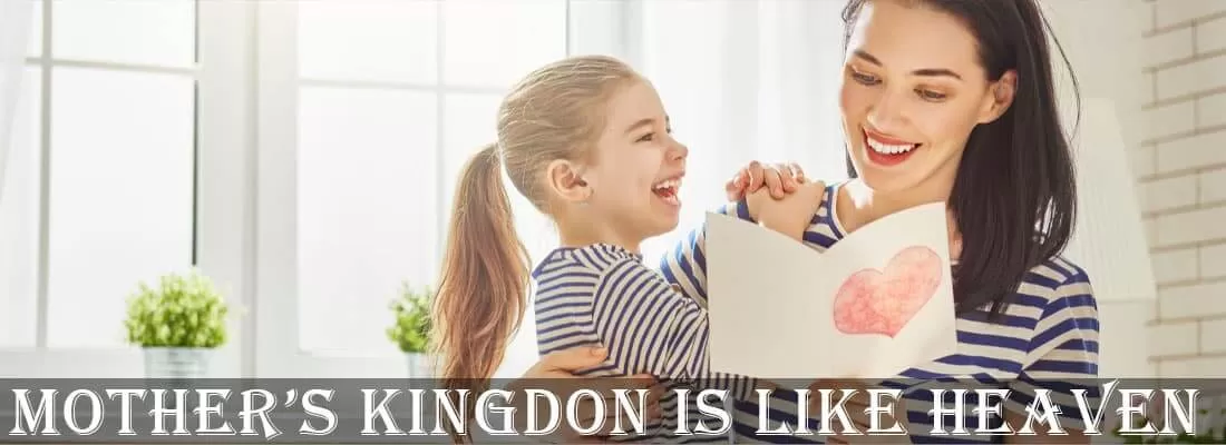 Mother's kingdom Is like Heaven
